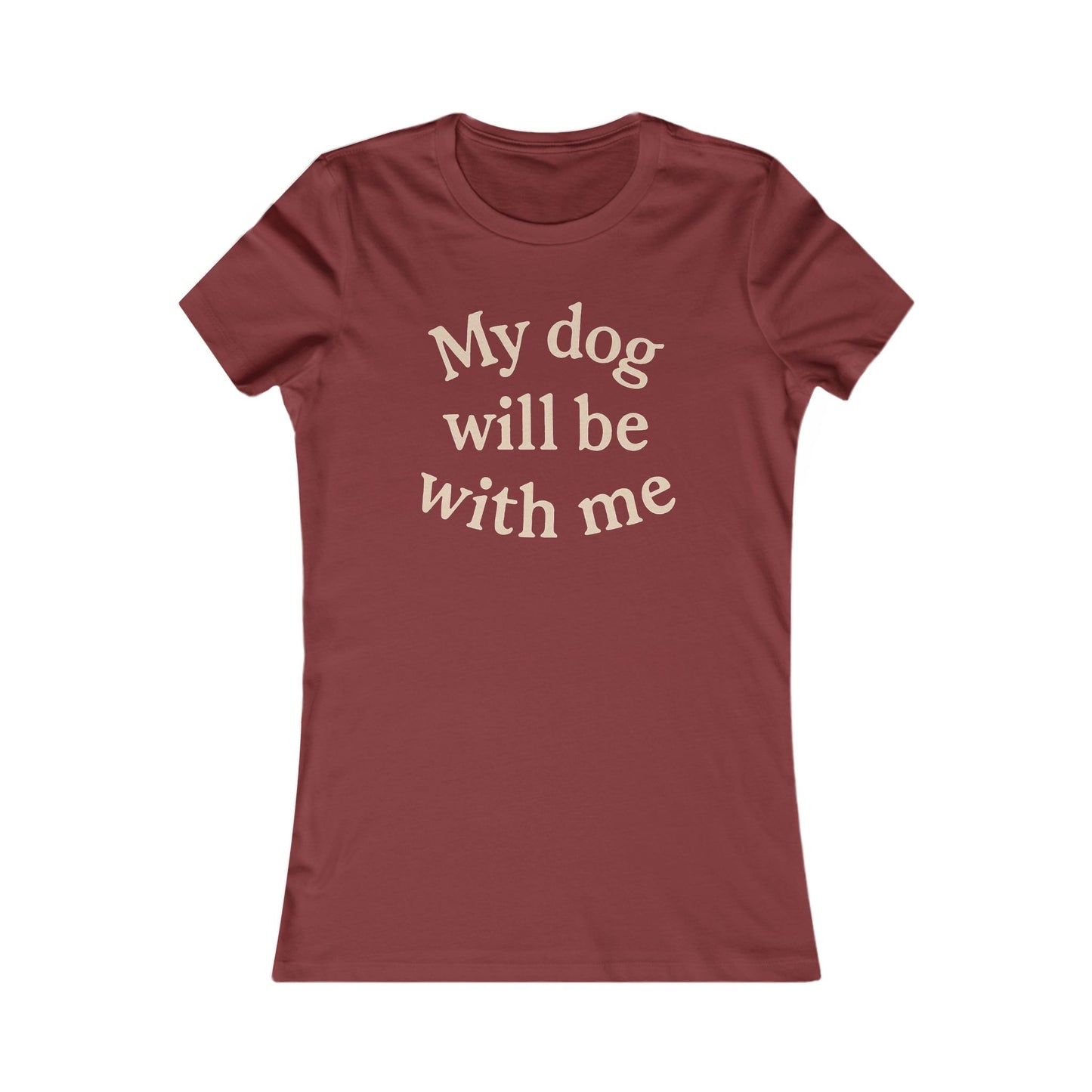 My dog will be with me Adult Woman's T-t-shirt, Cute Animal Shirt, Pet Owner Gift, Casual Wear, Dog Mom Apparel