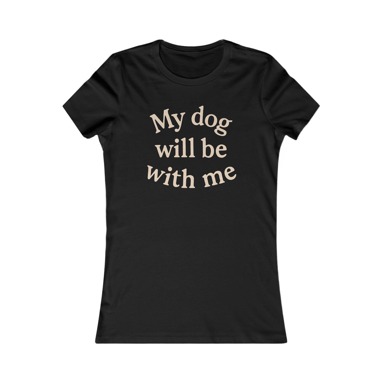 My dog will be with me Adult Woman's T-t-shirt, Cute Animal Shirt, Pet Owner Gift, Casual Wear, Dog Mom Apparel