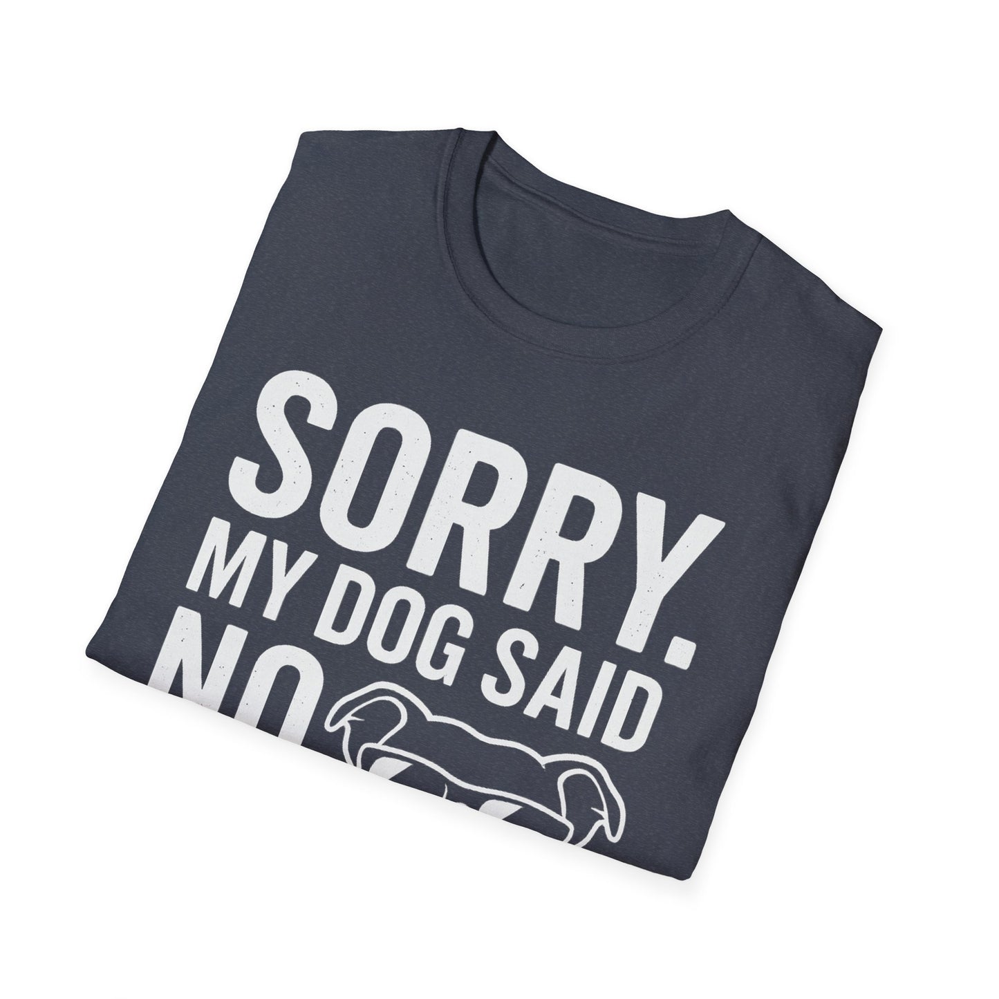 Sorry, My Dog Said No Shirt – Bold White Text on Dark Tee, Funny Dog Lover Apparel, Pet Parent Humor, Unisex Fit, Adult Unisex T-Shirt