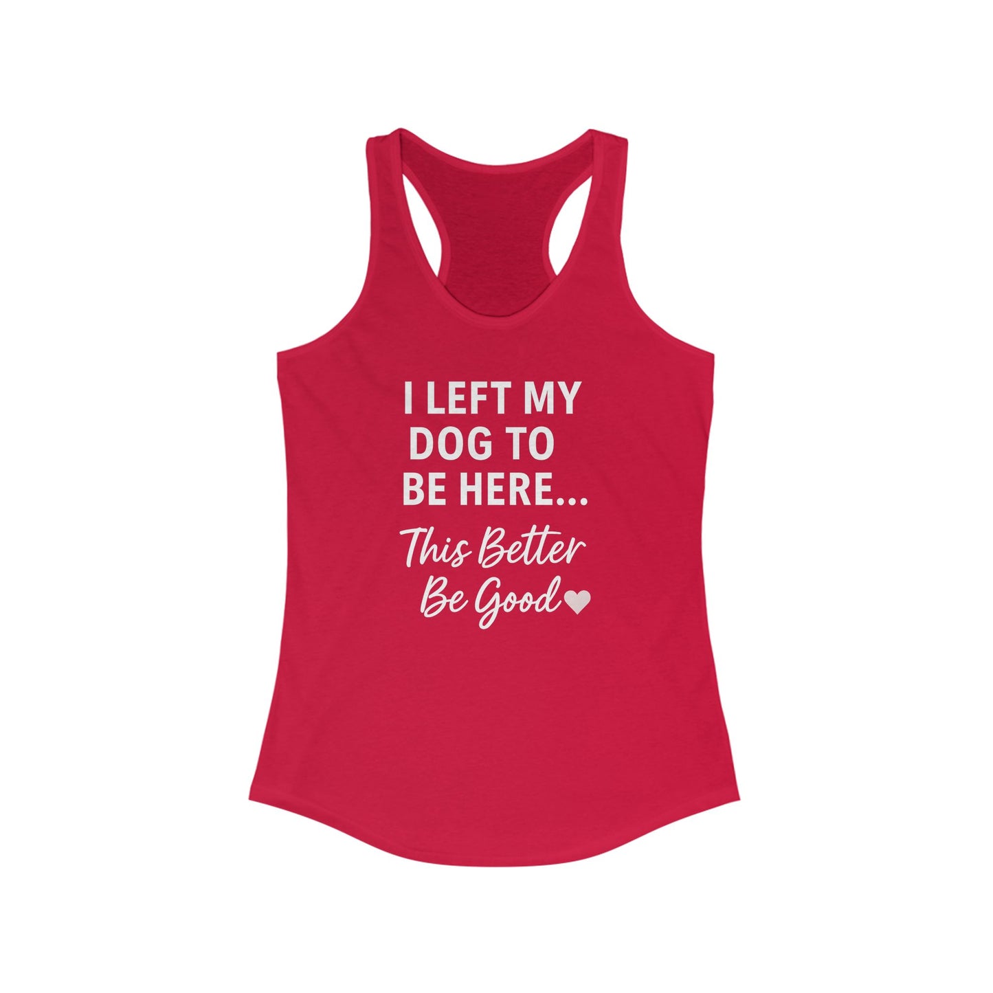 I Left My Dog to Be Here Racerback woman's Tank Top, Perfect for Dog Lovers, Casual Wear, Summer Days, Gifts for Friends, Relaxing Apparel, Adult Unisex T-Shirt