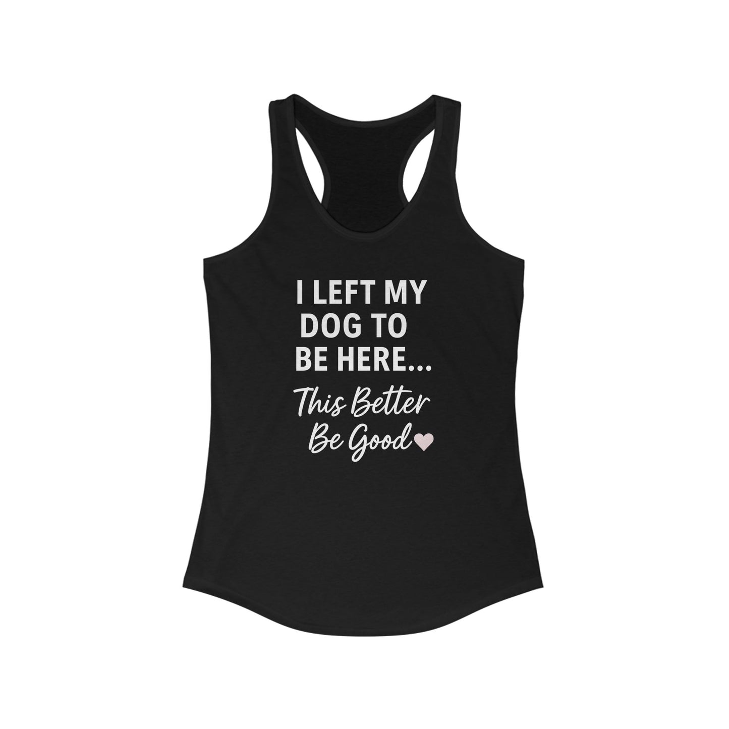 I Left My Dog to Be Here Racerback woman's Tank Top, Perfect for Dog Lovers, Casual Wear, Summer Days, Gifts for Friends, Relaxing Apparel, Adult Unisex T-Shirt