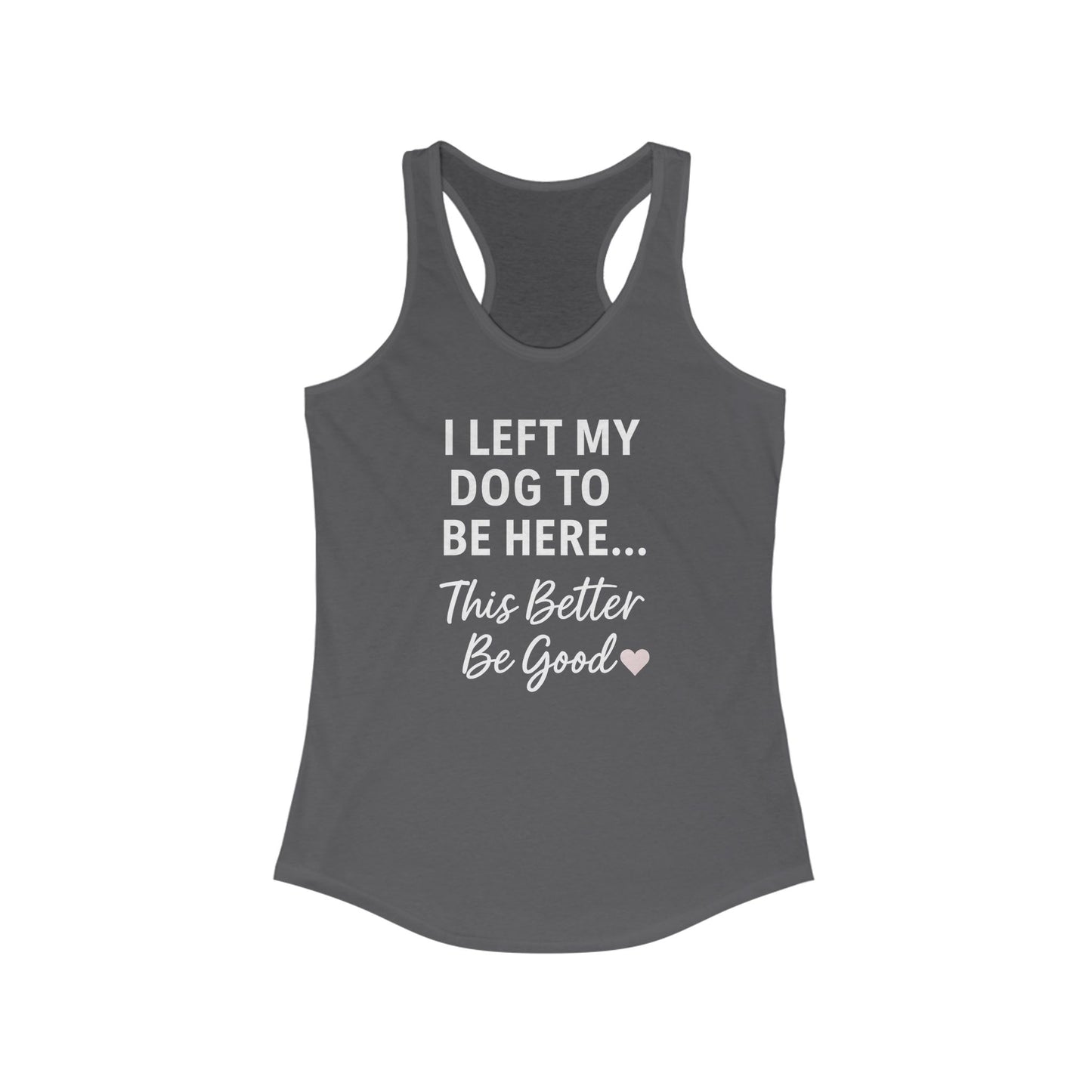 I Left My Dog to Be Here Racerback woman's Tank Top, Perfect for Dog Lovers, Casual Wear, Summer Days, Gifts for Friends, Relaxing Apparel, Adult Unisex T-Shirt