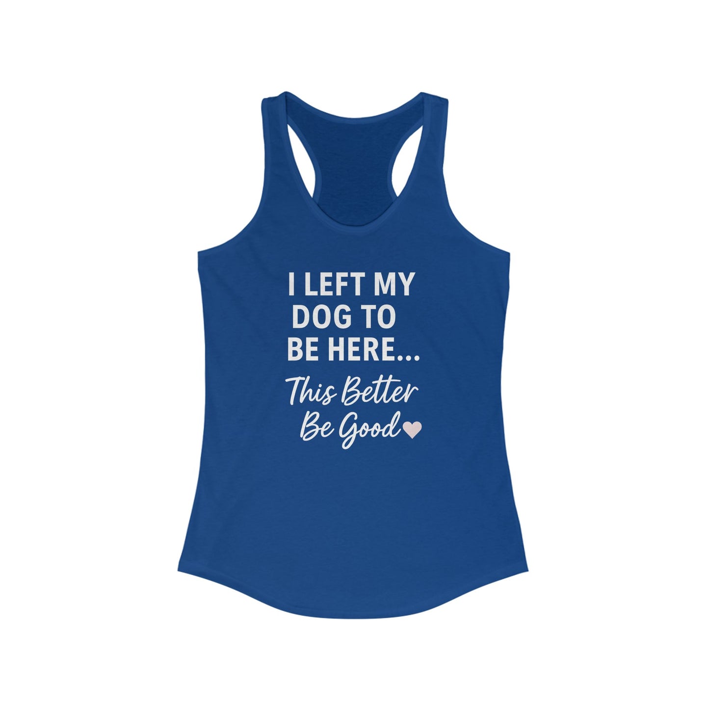 I Left My Dog to Be Here Racerback woman's Tank Top, Perfect for Dog Lovers, Casual Wear, Summer Days, Gifts for Friends, Relaxing Apparel, Adult Unisex T-Shirt