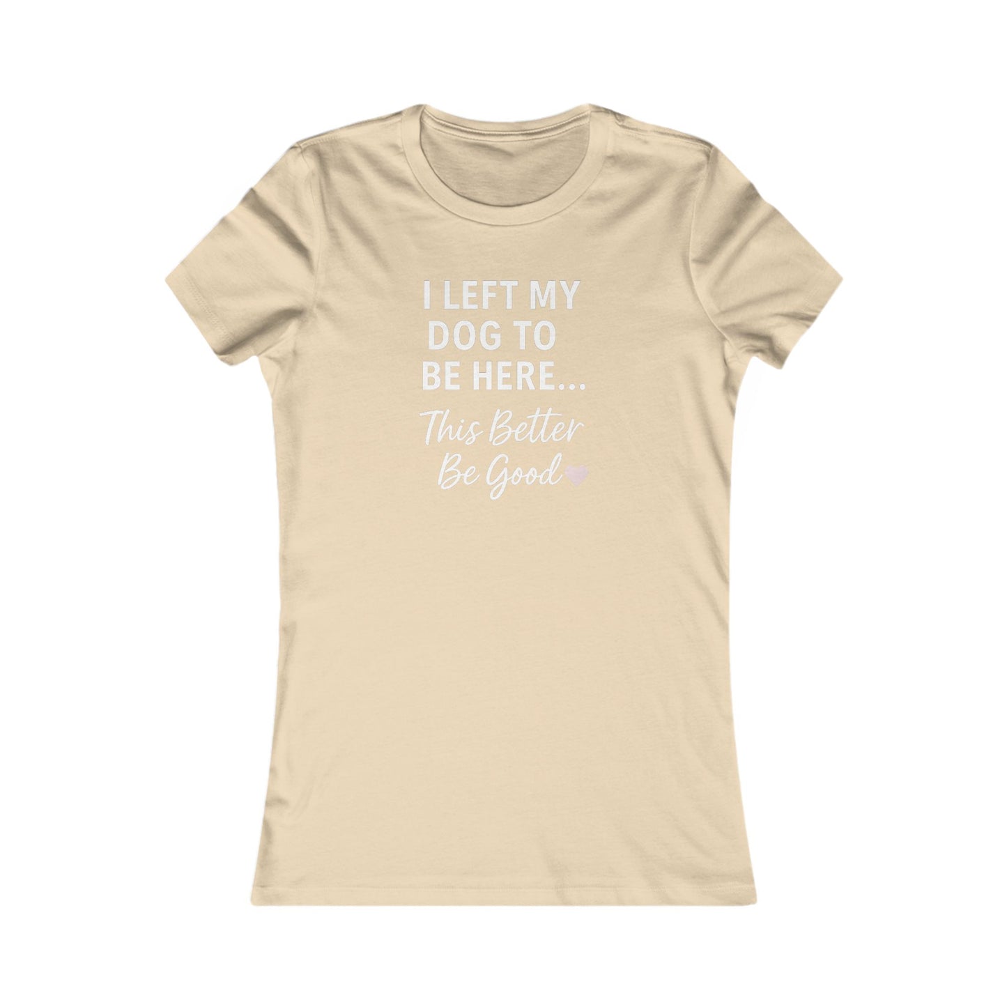 I Left My Dog to Be Here Funny Dog Mom Shirt | Women's Bella Canvas 6004 Tee | This Better Be Good Dog Lover Shirt | Rescue Pet Gift | $1 to Animal Rescue, Adult Women's T-Shirt