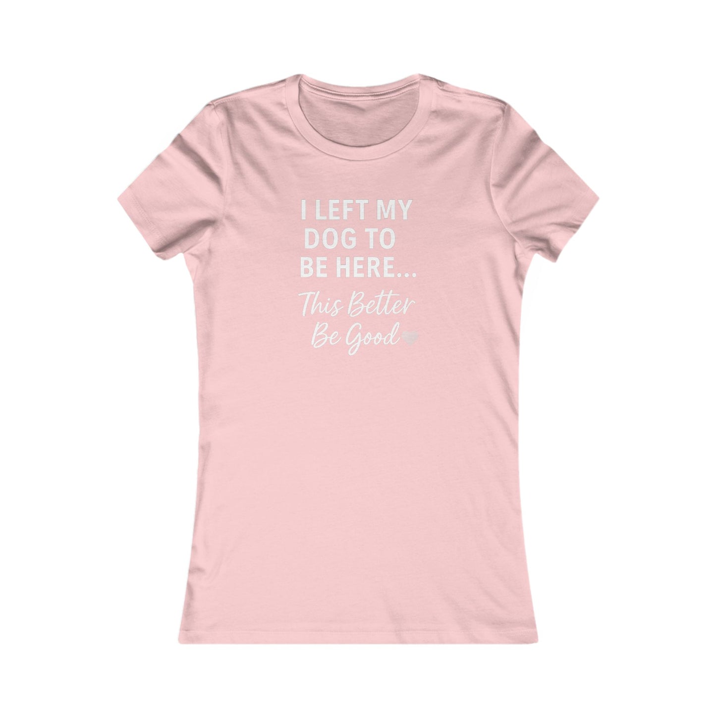 I Left My Dog to Be Here Funny Dog Mom Shirt | Women's Bella Canvas 6004 Tee | This Better Be Good Dog Lover Shirt | Rescue Pet Gift | $1 to Animal Rescue, Adult Women's T-Shirt