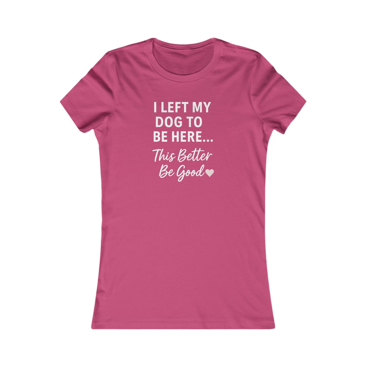 I Left My Dog to Be Here Funny Dog Mom Shirt | Women's Bella Canvas 6004 Tee | This Better Be Good Dog Lover Shirt | Rescue Pet Gift | $1 to Animal Rescue, Adult Women's T-Shirt
