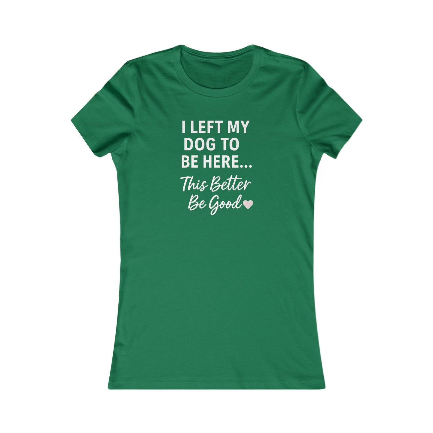 I Left My Dog to Be Here Funny Dog Mom Shirt | Women's Bella Canvas 6004 Tee | This Better Be Good Dog Lover Shirt | Rescue Pet Gift | $1 to Animal Rescue, Adult Women's T-Shirt