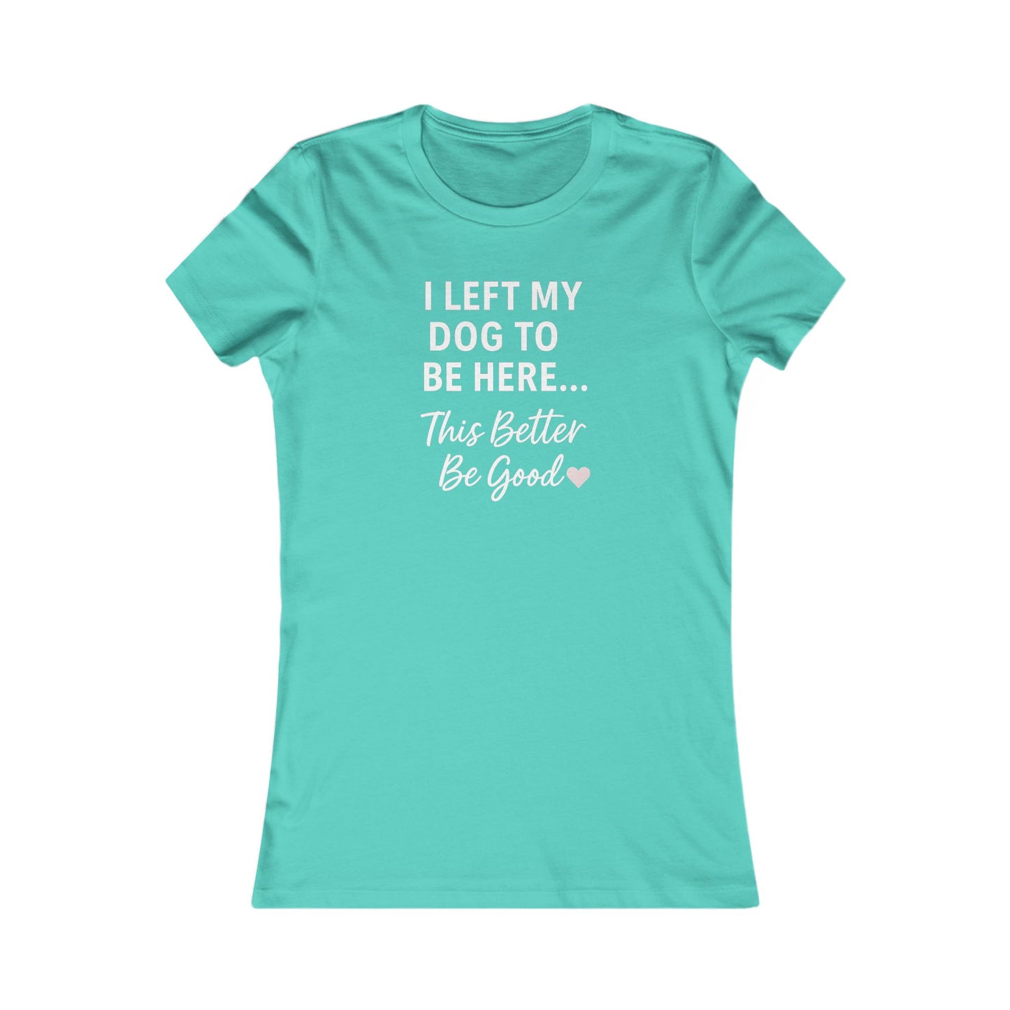 I Left My Dog to Be Here Funny Dog Mom Shirt | Women's Bella Canvas 6004 Tee | This Better Be Good Dog Lover Shirt | Rescue Pet Gift | $1 to Animal Rescue, Adult Women's T-Shirt