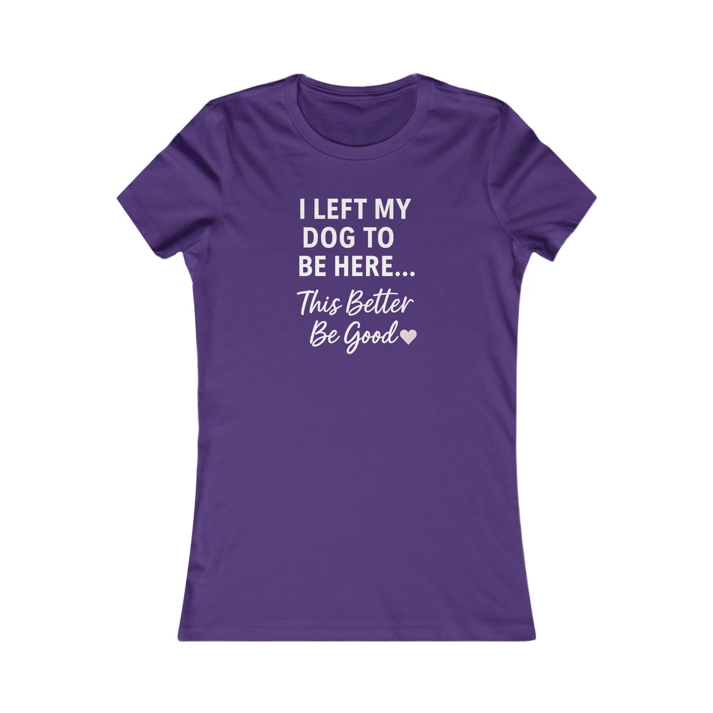 I Left My Dog to Be Here Funny Dog Mom Shirt | Women's Bella Canvas 6004 Tee | This Better Be Good Dog Lover Shirt | Rescue Pet Gift | $1 to Animal Rescue, Adult Women's T-Shirt