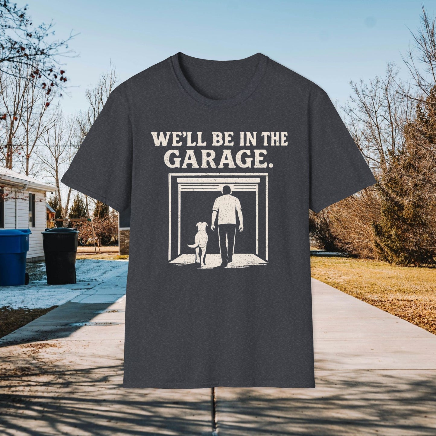 We"ll Be In The Garage Adult Unisex Dog Lover T-Shirt, Funny Pet Lover Gift, Casual Wear, Gift for Dog Owners, Everyday Comfort Tee