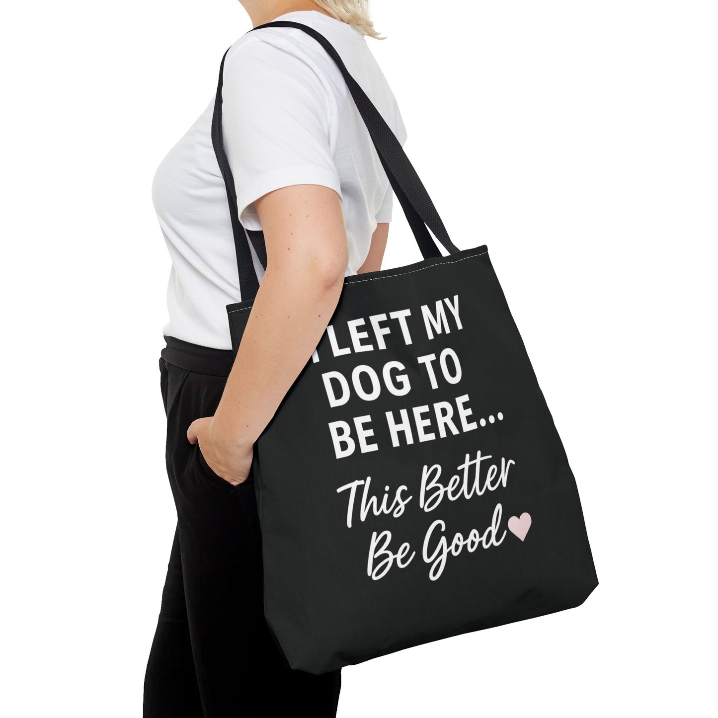 I Left my Dog to be here Tote Bag - Perfect Gift for Pet Owners, Dog Mom Tote, Funny Dog Quotes, Everyday Use, Gift for Dog Lovers, Pet Themed Bag, Adult Unisex T-Shirt