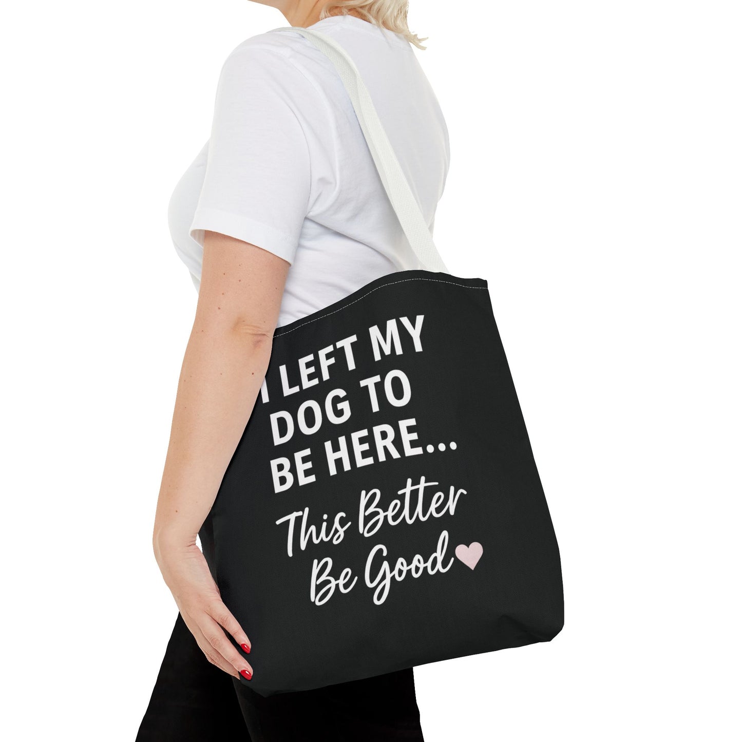 I Left my Dog to be here Tote Bag - Perfect Gift for Pet Owners, Dog Mom Tote, Funny Dog Quotes, Everyday Use, Gift for Dog Lovers, Pet Themed Bag, Adult Unisex T-Shirt