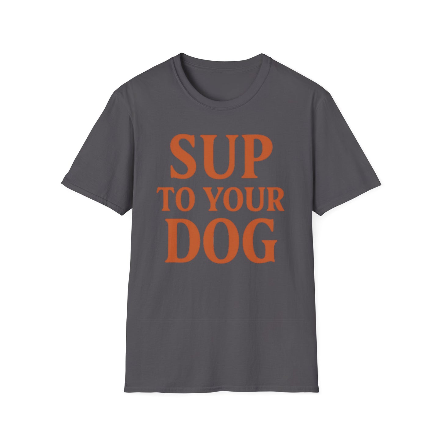 SUP TO YOUR DOG T-Shirt – Bold Burnt Orange Retro Text Tee for Dog Owners, Rescue Lovers & Funny Pet Apparel Fans, Adult Unisex T-Shirt