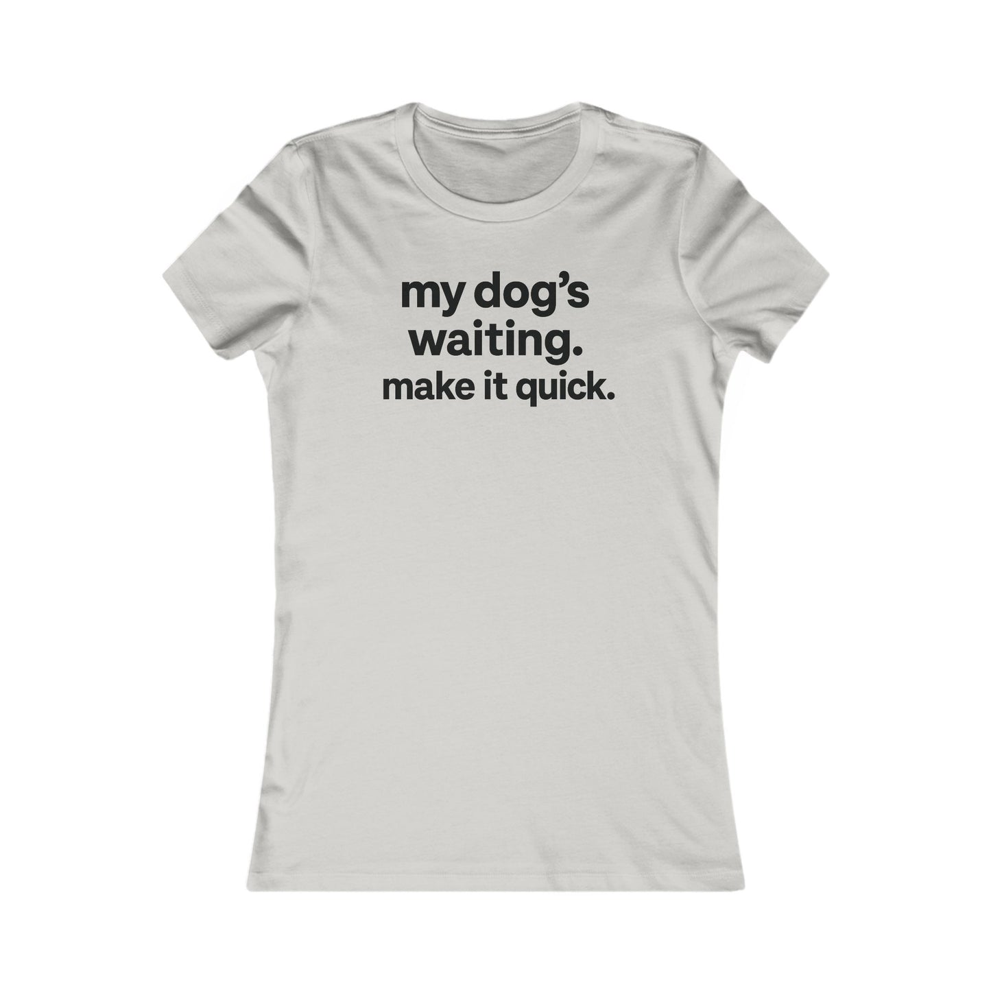 My Dog’s Waiting. Make It Quick Funny Dog Lover T-Shirt | Adult Women's Graphic Tee | Rescue Pet Mom Gift | Bold Black Text