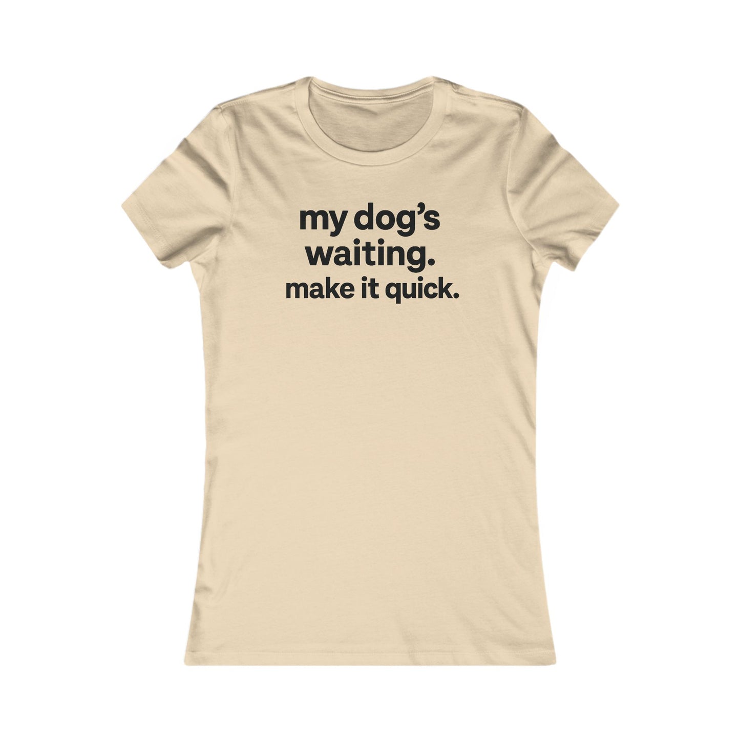 My Dog’s Waiting. Make It Quick Funny Dog Lover T-Shirt | Adult Women's Graphic Tee | Rescue Pet Mom Gift | Bold Black Text