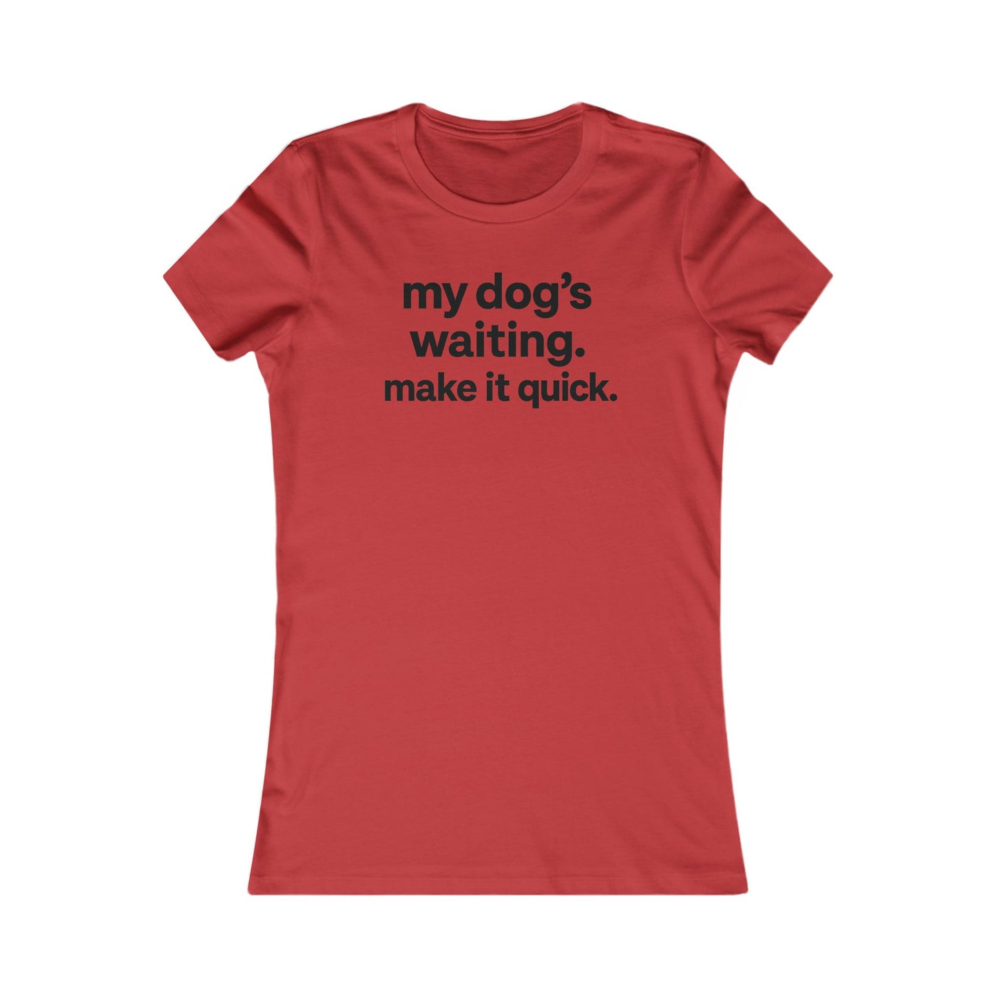 My Dog’s Waiting. Make It Quick Funny Dog Lover T-Shirt | Adult Women's Graphic Tee | Rescue Pet Mom Gift | Bold Black Text