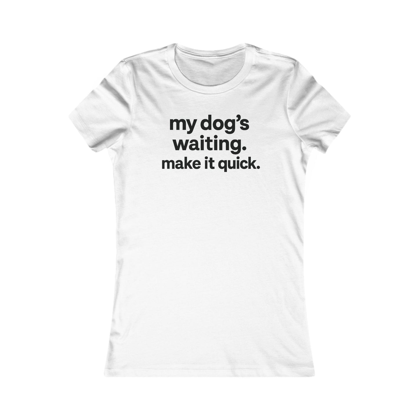 My Dog’s Waiting. Make It Quick Funny Dog Lover T-Shirt | Adult Women's Graphic Tee | Rescue Pet Mom Gift | Bold Black Text