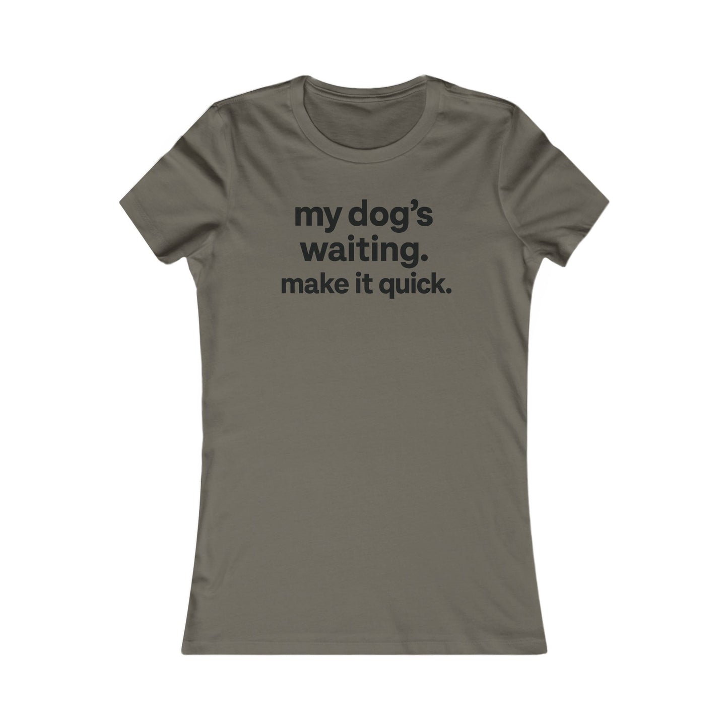 My Dog’s Waiting. Make It Quick Funny Dog Lover T-Shirt | Adult Women's Graphic Tee | Rescue Pet Mom Gift | Bold Black Text