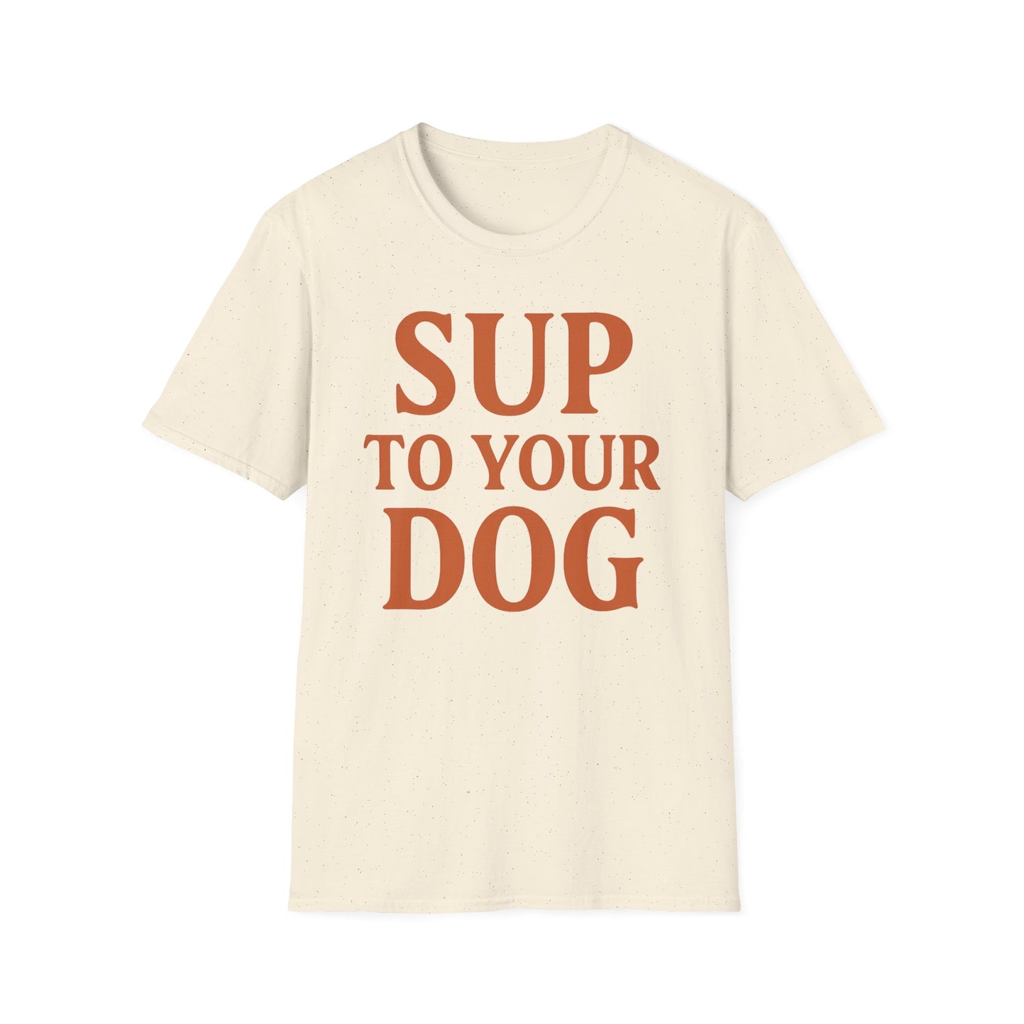 SUP TO YOUR DOG T-Shirt – Bold Burnt Orange Retro Text Tee for Dog Owners, Rescue Lovers & Funny Pet Apparel Fans, Adult Unisex T-Shirt