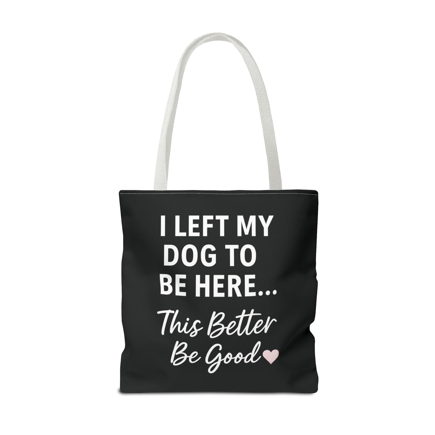 I Left my Dog to be here Tote Bag - Perfect Gift for Pet Owners, Dog Mom Tote, Funny Dog Quotes, Everyday Use, Gift for Dog Lovers, Pet Themed Bag, Adult Unisex T-Shirt