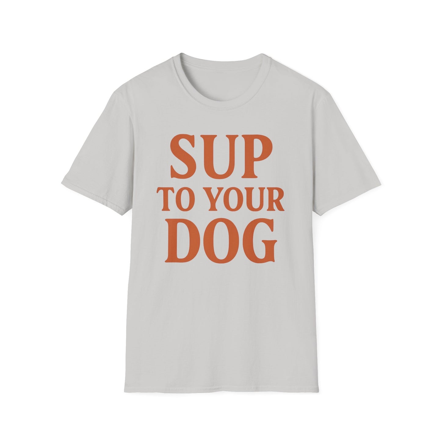 SUP TO YOUR DOG T-Shirt – Bold Burnt Orange Retro Text Tee for Dog Owners, Rescue Lovers & Funny Pet Apparel Fans, Adult Unisex T-Shirt