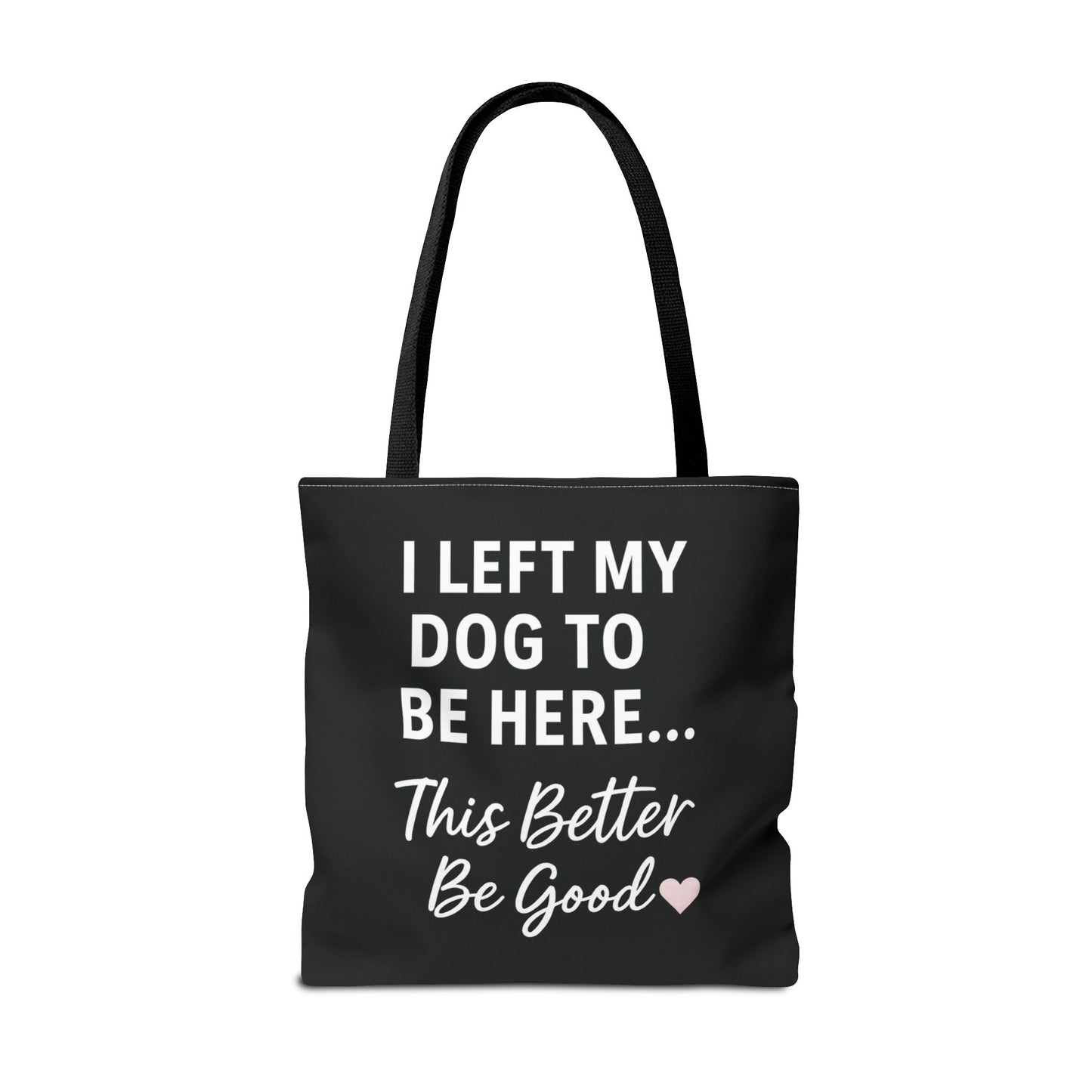 I Left my Dog to be here Tote Bag - Perfect Gift for Pet Owners, Dog Mom Tote, Funny Dog Quotes, Everyday Use, Gift for Dog Lovers, Pet Themed Bag, Adult Unisex T-Shirt