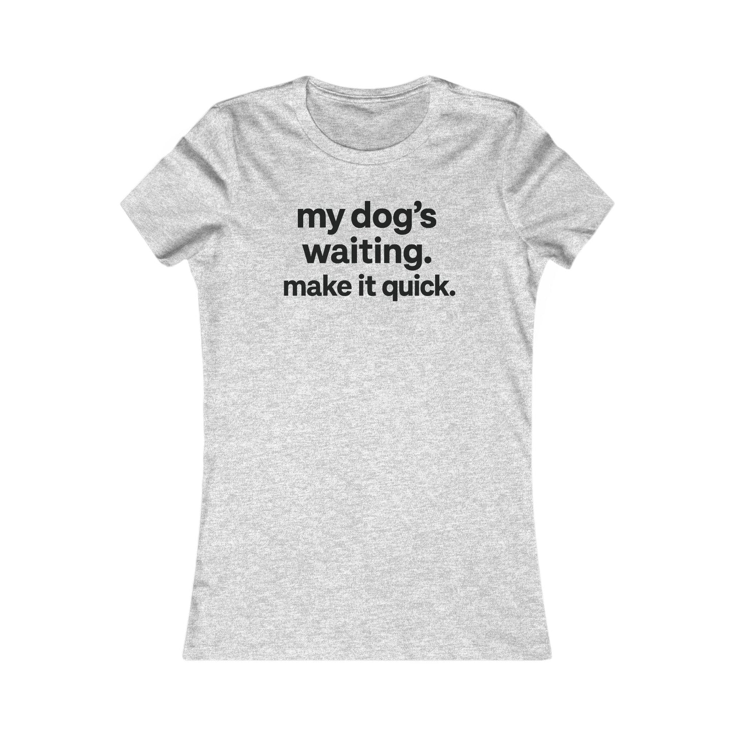 My Dog’s Waiting. Make It Quick Funny Dog Lover T-Shirt | Adult Women's Graphic Tee | Rescue Pet Mom Gift | Bold Black Text