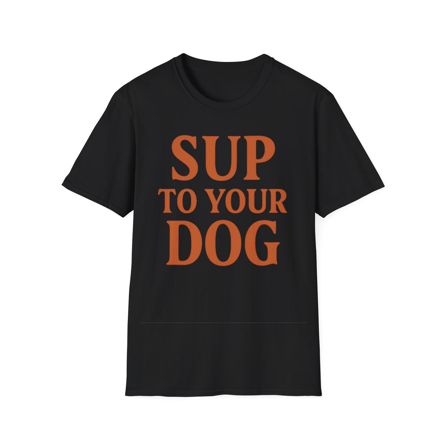 SUP TO YOUR DOG T-Shirt – Bold Burnt Orange Retro Text Tee for Dog Owners, Rescue Lovers & Funny Pet Apparel Fans, Adult Unisex T-Shirt