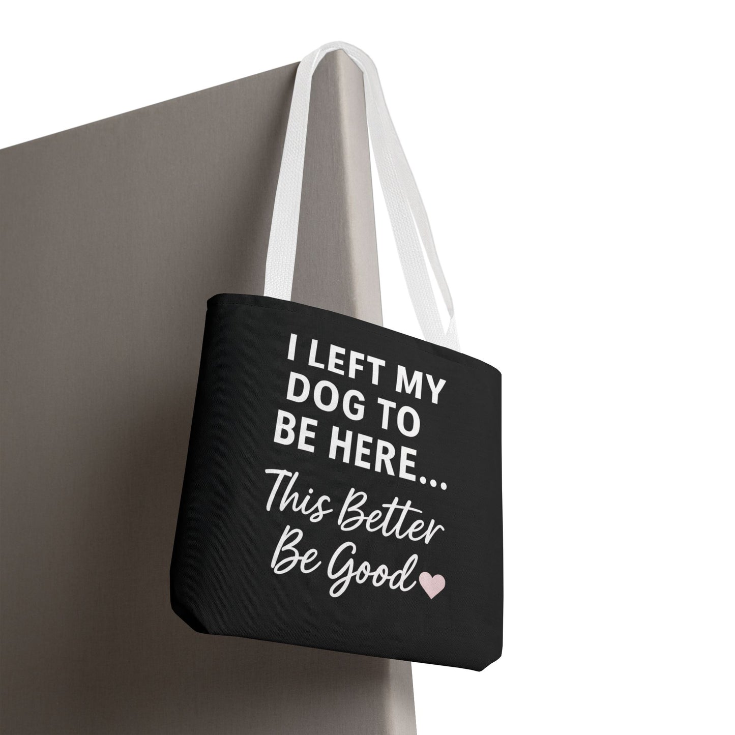 I Left my Dog to be here Tote Bag - Perfect Gift for Pet Owners, Dog Mom Tote, Funny Dog Quotes, Everyday Use, Gift for Dog Lovers, Pet Themed Bag, Adult Unisex T-Shirt