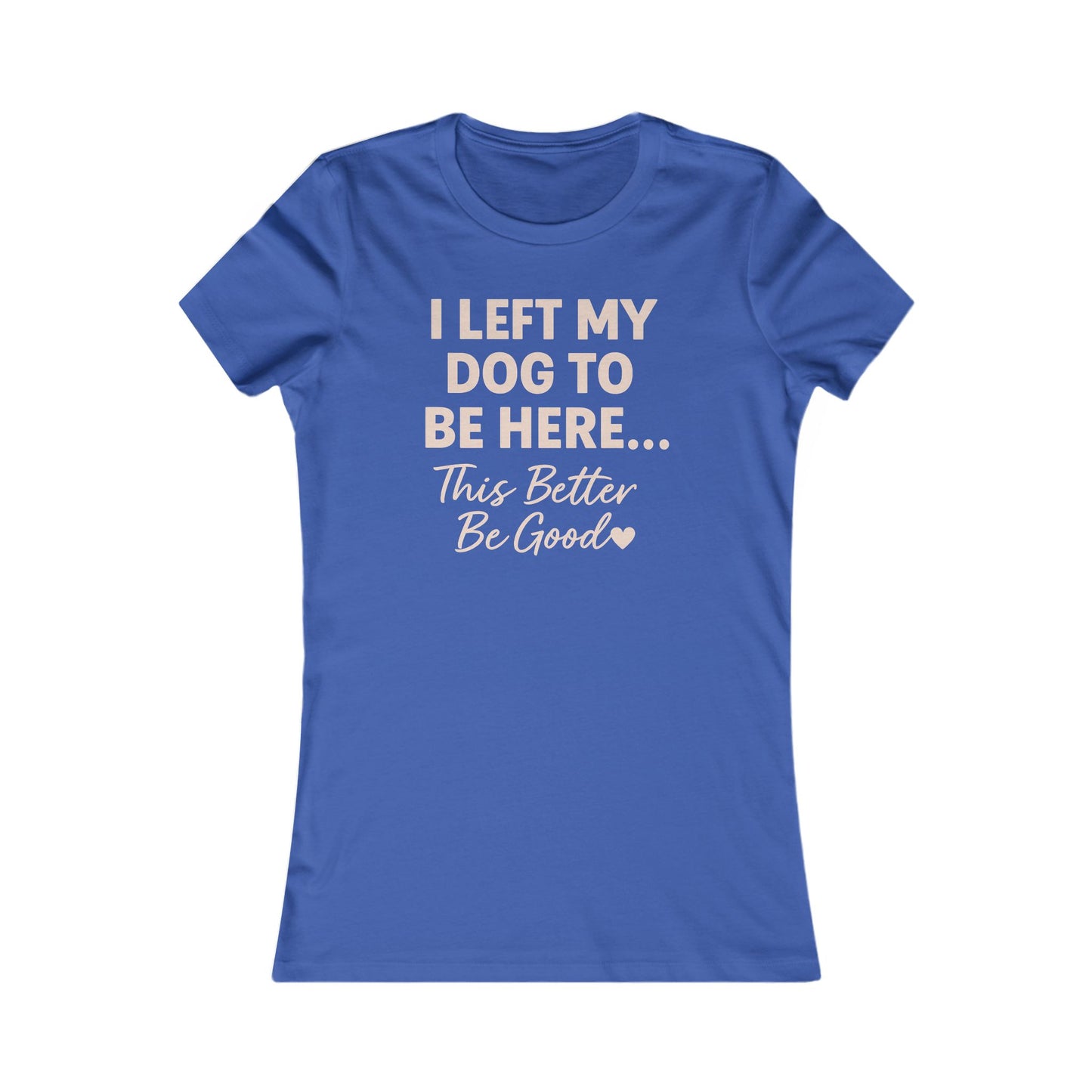 I Left My Dog To Be Here Shirt This better be good Bella Canvas 6004 Adult Woman's T-Shirt, Dog Mom Gift, Pet Lover Top, Casual Wear, Gift for Dog Lovers