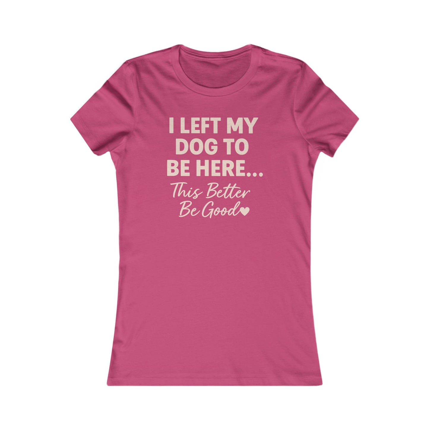 I Left My Dog To Be Here Shirt This better be good Bella Canvas 6004 Adult Woman's T-Shirt, Dog Mom Gift, Pet Lover Top, Casual Wear, Gift for Dog Lovers