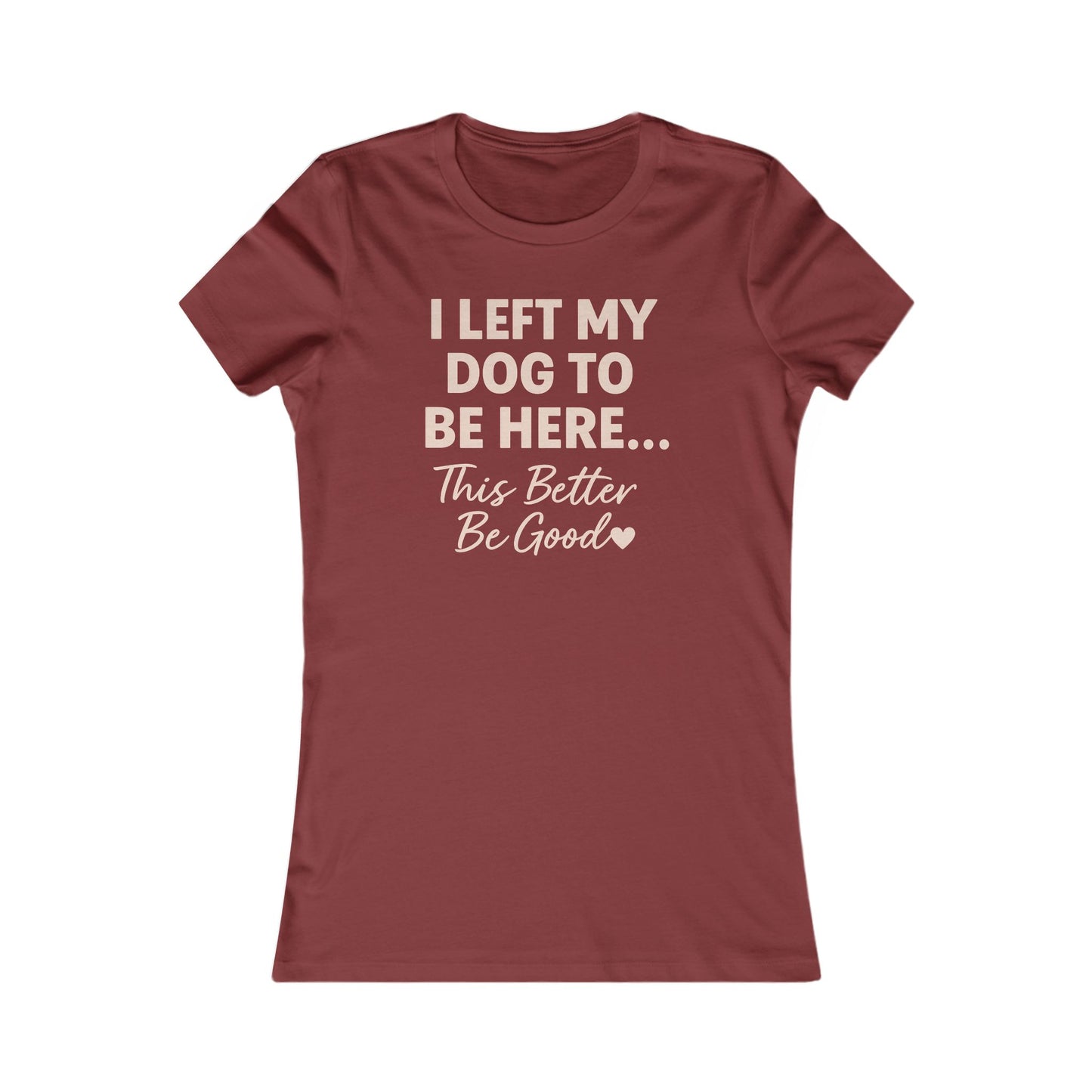 I Left My Dog To Be Here Shirt This better be good Bella Canvas 6004 Adult Woman's T-Shirt, Dog Mom Gift, Pet Lover Top, Casual Wear, Gift for Dog Lovers