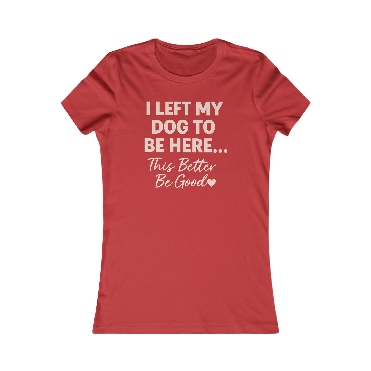 I Left My Dog To Be Here Shirt This better be good Bella Canvas 6004 Adult Woman's T-Shirt, Dog Mom Gift, Pet Lover Top, Casual Wear, Gift for Dog Lovers