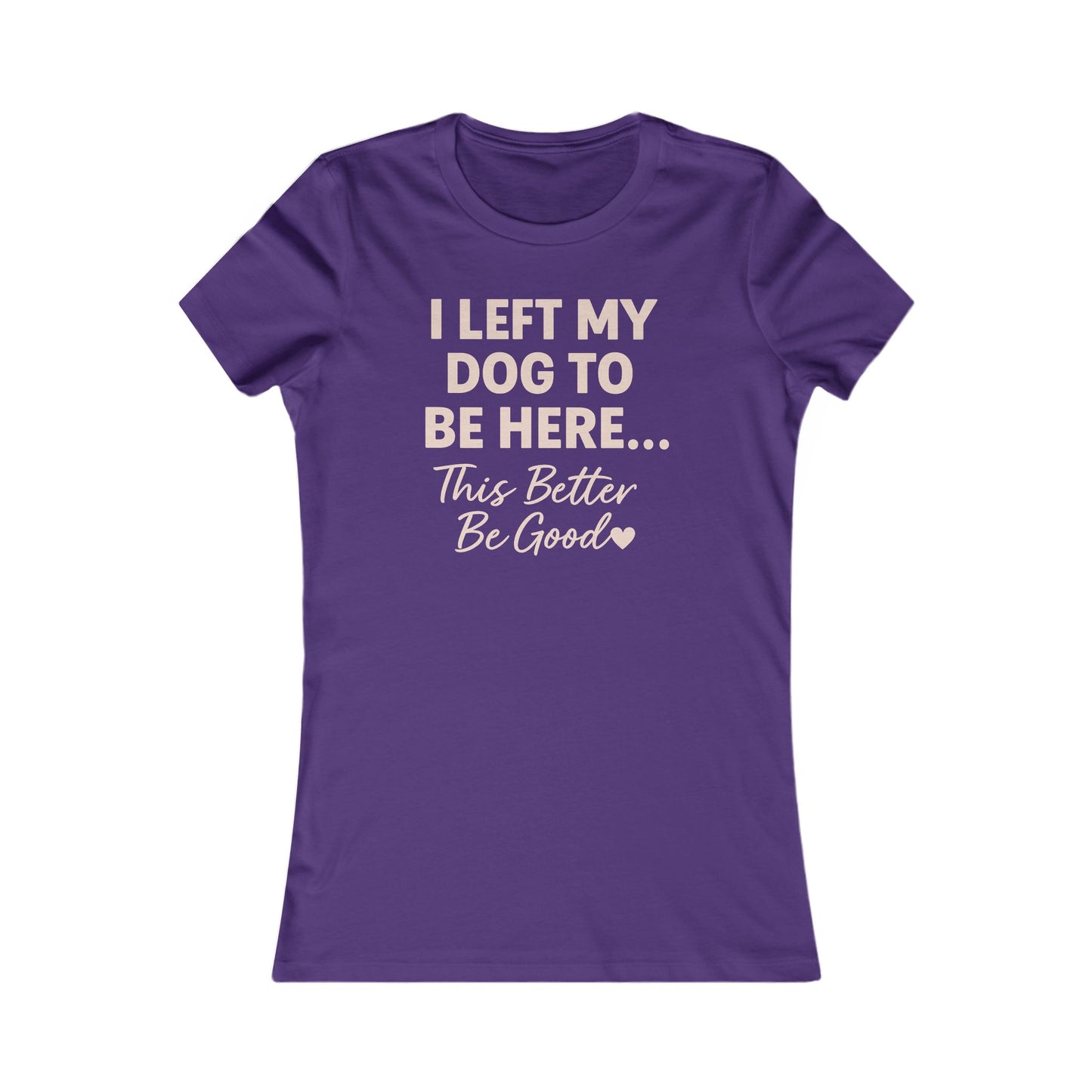 I Left My Dog To Be Here Shirt This better be good Bella Canvas 6004 Adult Woman's T-Shirt, Dog Mom Gift, Pet Lover Top, Casual Wear, Gift for Dog Lovers