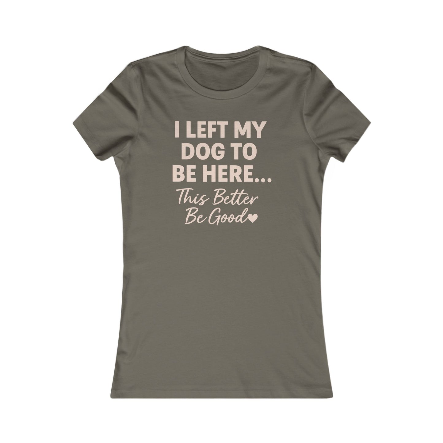 I Left My Dog To Be Here Shirt This better be good Bella Canvas 6004 Adult Woman's T-Shirt, Dog Mom Gift, Pet Lover Top, Casual Wear, Gift for Dog Lovers