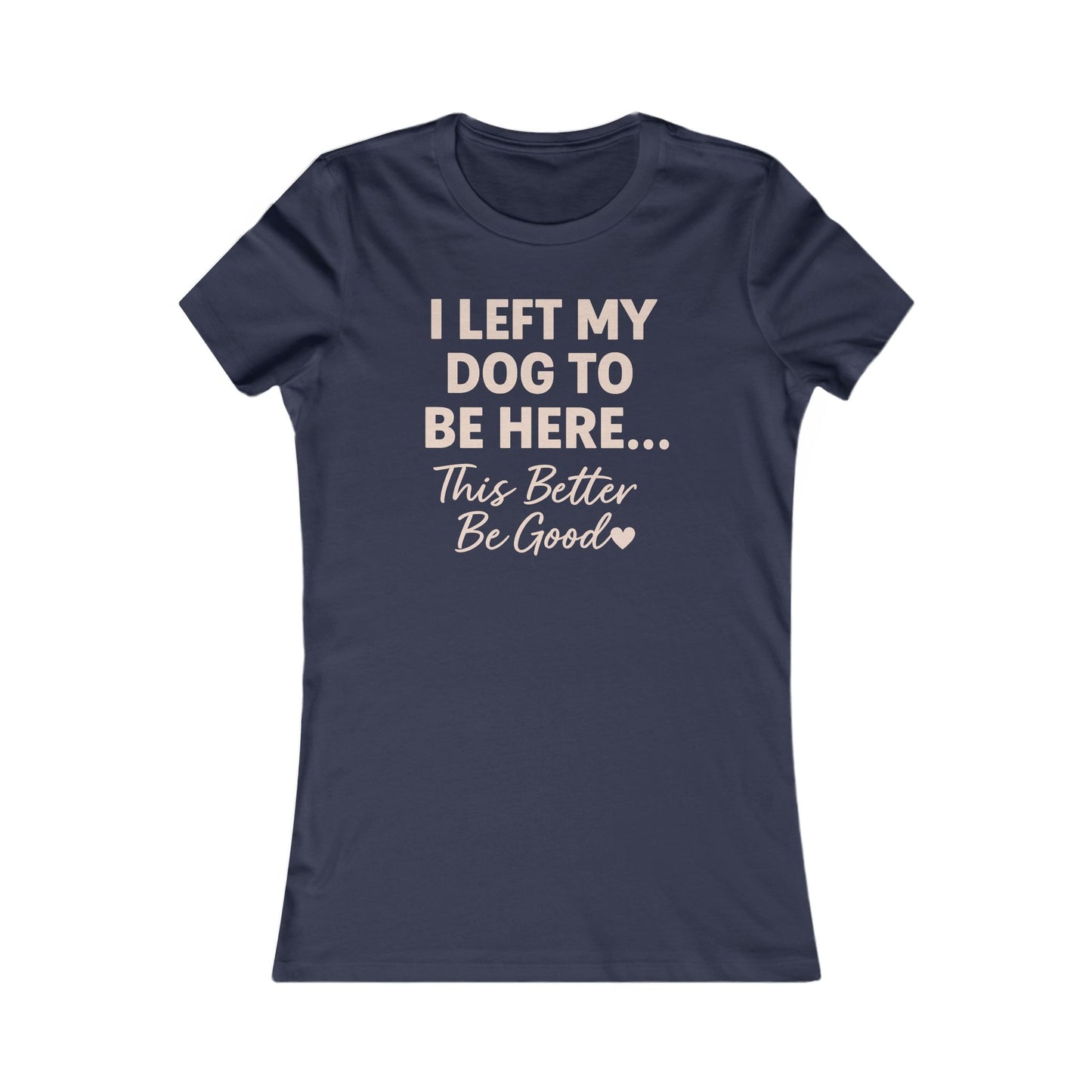 I Left My Dog To Be Here Shirt This better be good Bella Canvas 6004 Adult Woman's T-Shirt, Dog Mom Gift, Pet Lover Top, Casual Wear, Gift for Dog Lovers