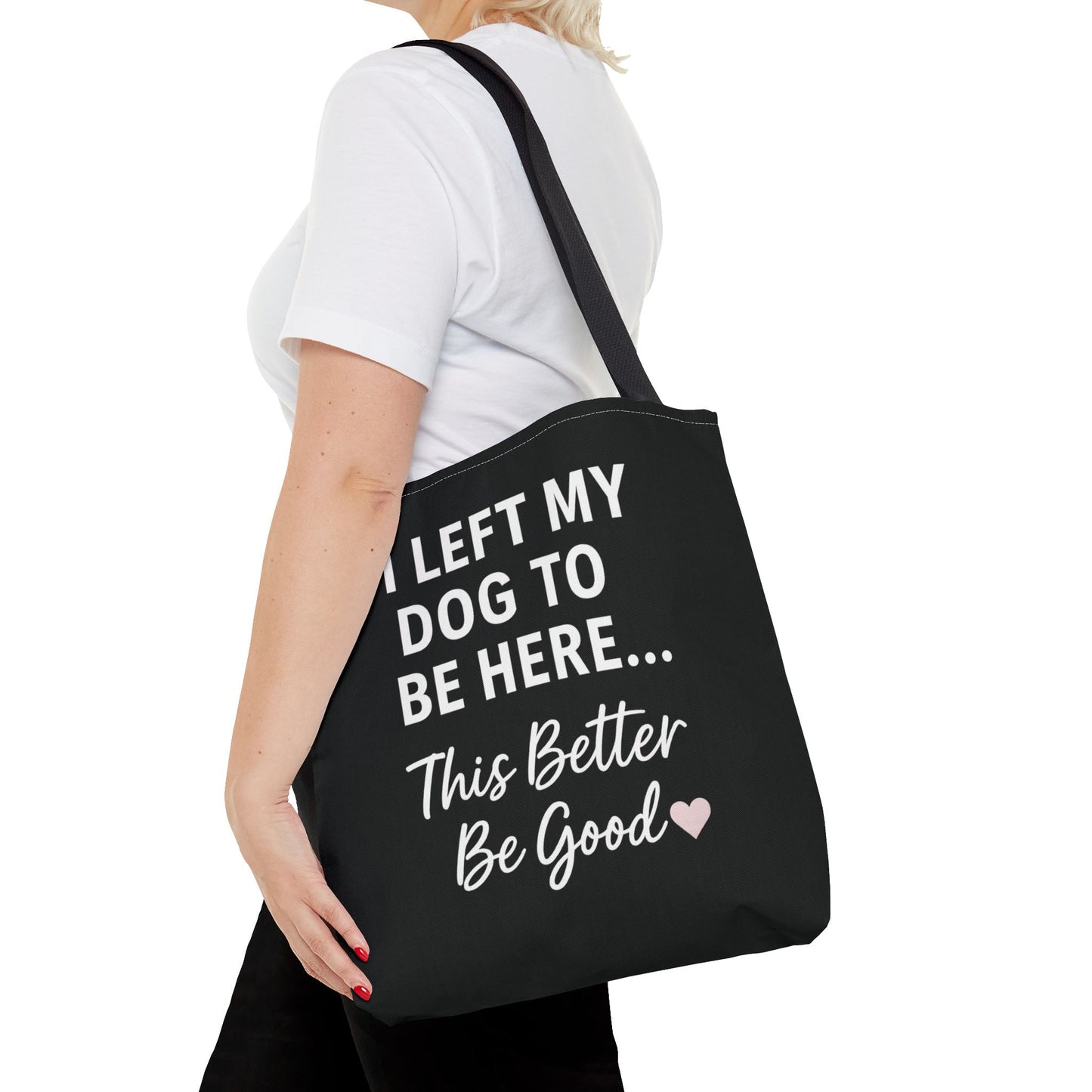 I Left my Dog to be here Tote Bag - Perfect Gift for Pet Owners, Dog Mom Tote, Funny Dog Quotes, Everyday Use, Gift for Dog Lovers, Pet Themed Bag, Adult Unisex T-Shirt