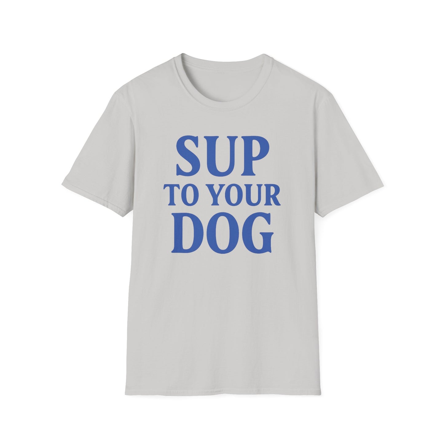SUP TO YOUR DOG – Funny Dog Greeting T-Shirt for Dog Lovers | Casual Summer Tee, Adult Unisex T-Shirt