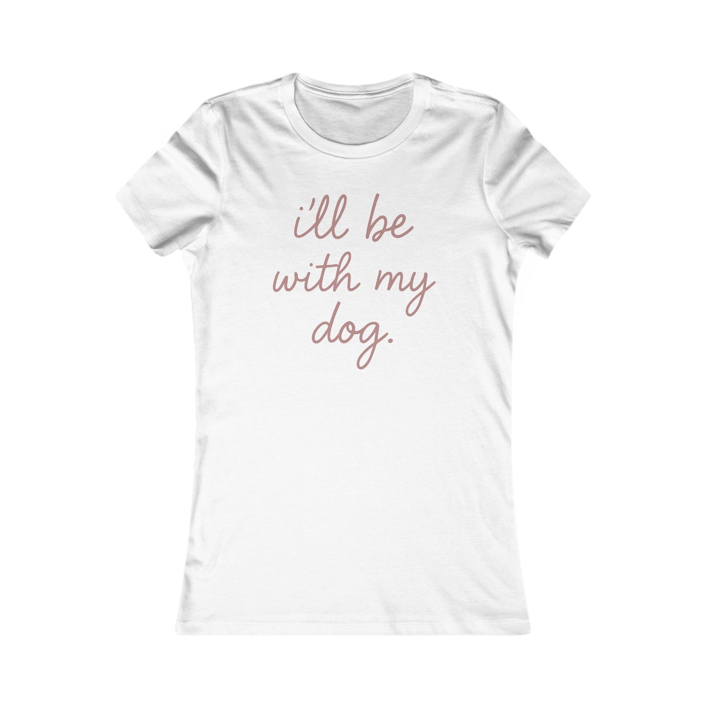 I'll Be With My Dog Adult Woman's T-t-shirt, Cute Dog Lover's Tee, Funny Pet Shirt, Women's Shirts, Dog Mom Gift, Casual Tee