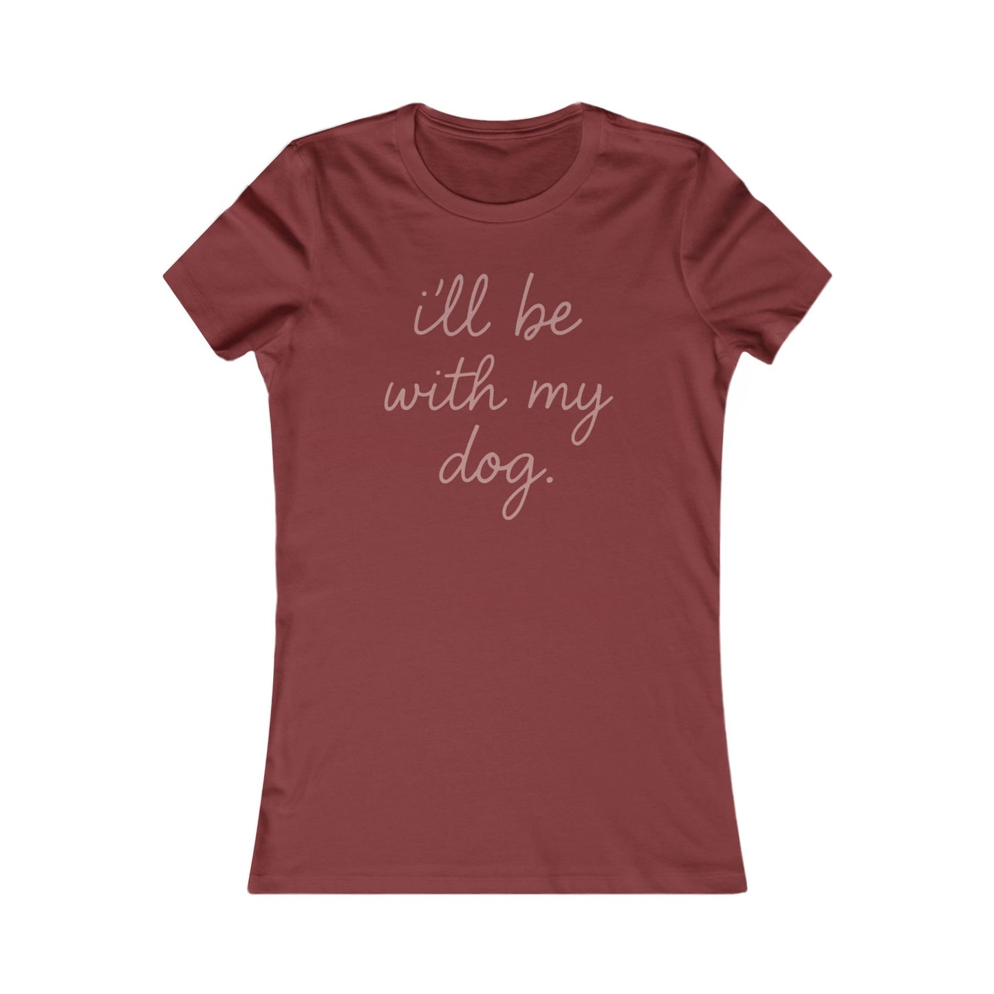 I'll Be With My Dog Adult Woman's T-t-shirt, Cute Dog Lover's Tee, Funny Pet Shirt, Women's Shirts, Dog Mom Gift, Casual Tee
