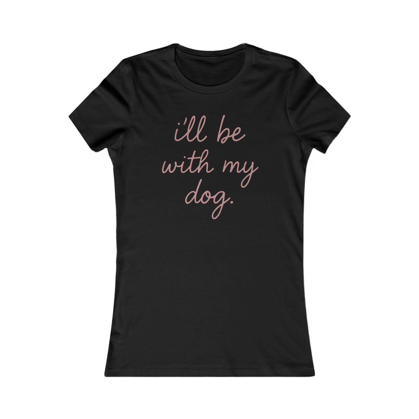 I'll Be With My Dog Adult Woman's T-t-shirt, Cute Dog Lover's Tee, Funny Pet Shirt, Women's Shirts, Dog Mom Gift, Casual Tee