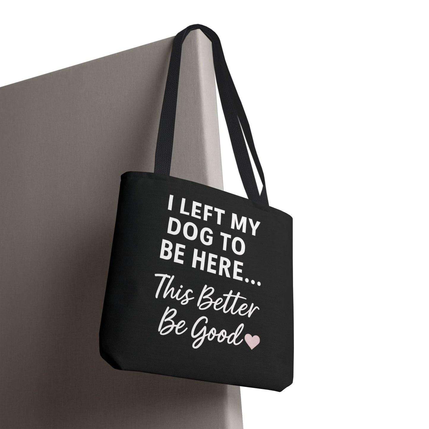 I Left my Dog to be here Tote Bag - Perfect Gift for Pet Owners, Dog Mom Tote, Funny Dog Quotes, Everyday Use, Gift for Dog Lovers, Pet Themed Bag, Adult Unisex T-Shirt