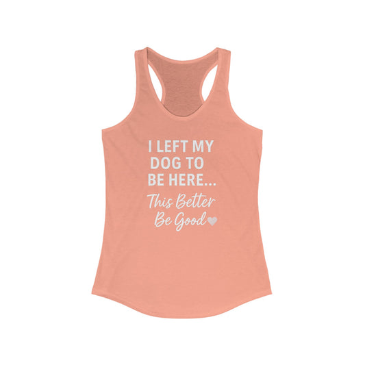 I Left My Dog to Be Here Racerback woman's Tank Top, Perfect for Dog Lovers, Casual Wear, Summer Days, Gifts for Friends, Relaxing Apparel, Adult Unisex T-Shirt