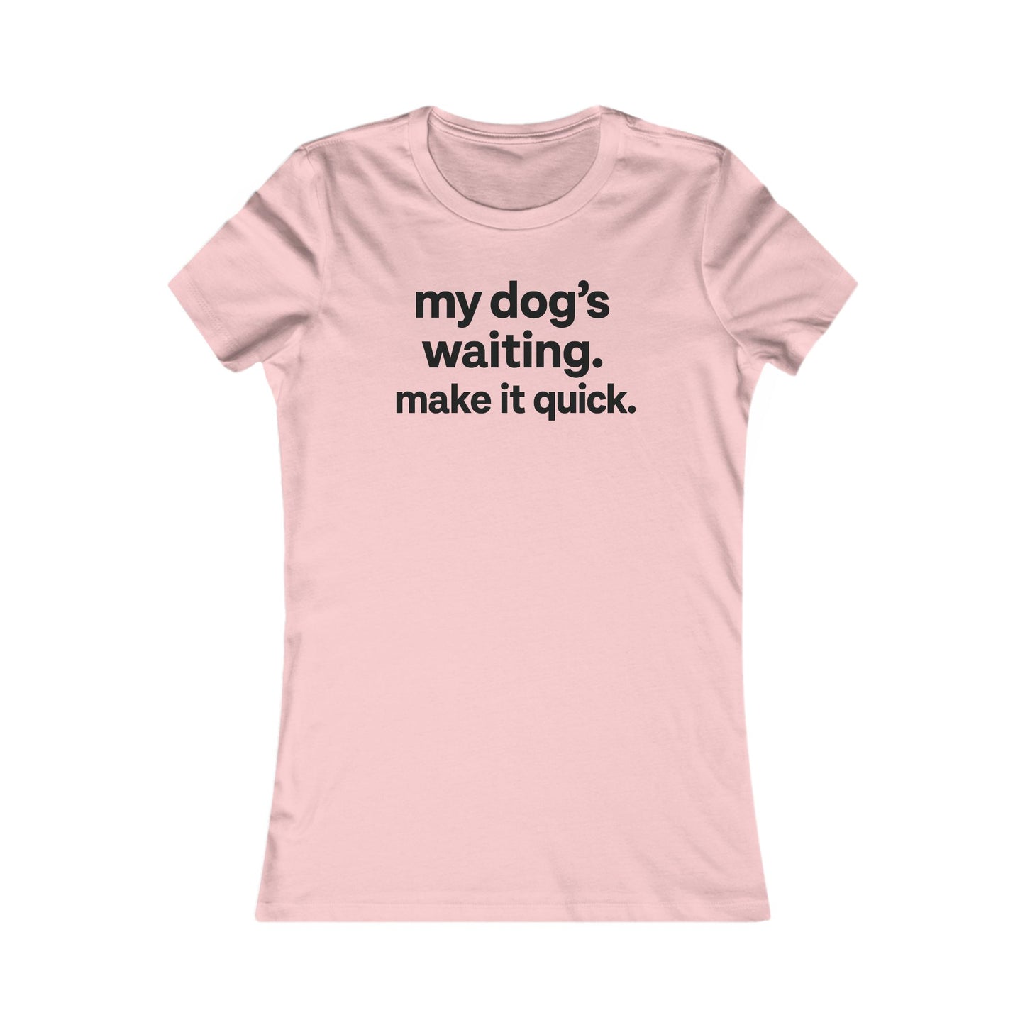 My Dog’s Waiting. Make It Quick Funny Dog Lover T-Shirt | Adult Women's Graphic Tee | Rescue Pet Mom Gift | Bold Black Text