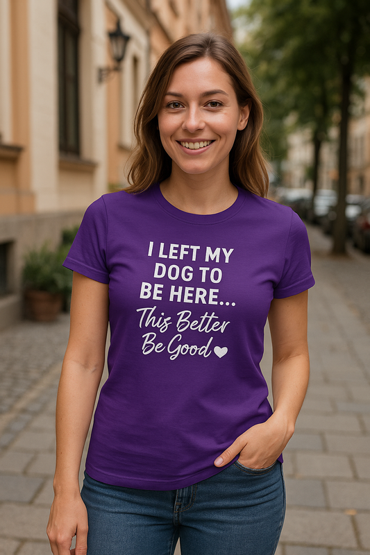 I Left My Dog to Be Here Funny Dog Mom Shirt | Women's Bella Canvas 6004 Tee | This Better Be Good Dog Lover Shirt | Rescue Pet Gift | $1 to Animal Rescue, Adult Women's T-Shirt