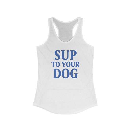 SUP to Your Dog Women's Racerback Tank | Cute Pet Lover Top, Gift for Dog Moms, Summer Essential, Dog Owner Apparel, Funny Tank, Adult Unisex T-Shirt