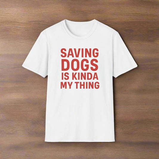White rescue t-shirt with bold red text that says “Saving Dogs Is Kinda My Thing”